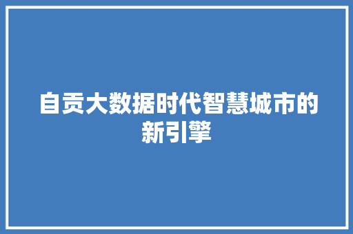 自贡大数据时代智慧城市的新引擎