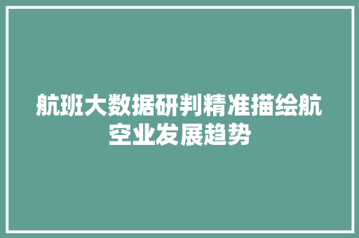航班大数据研判精准描绘航空业发展趋势