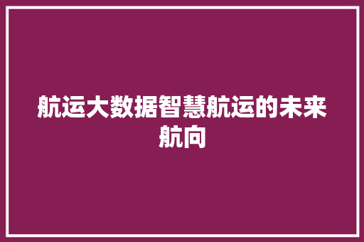 航运大数据智慧航运的未来航向