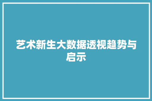 艺术新生大数据透视趋势与启示