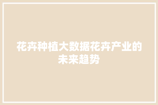 花卉种植大数据花卉产业的未来趋势