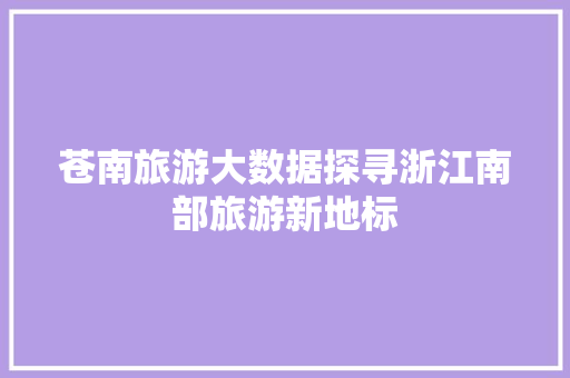 苍南旅游大数据探寻浙江南部旅游新地标  第1张