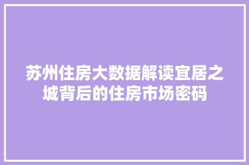 苏州住房大数据解读宜居之城背后的住房市场密码