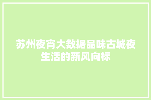 苏州夜宵大数据品味古城夜生活的新风向标