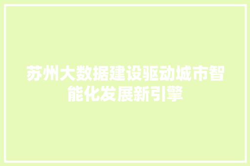 苏州大数据建设驱动城市智能化发展新引擎  第1张