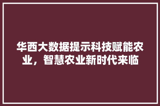华西大数据提示科技赋能农业，智慧农业新时代来临  第1张
