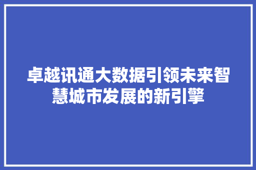 卓越讯通大数据引领未来智慧城市发展的新引擎