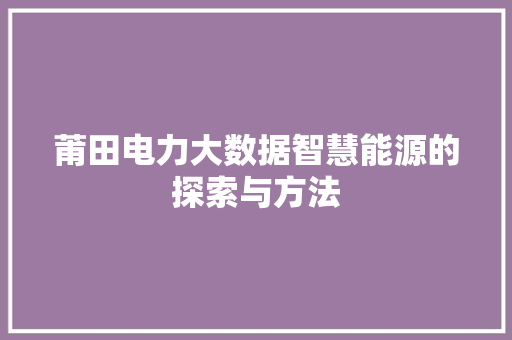莆田电力大数据智慧能源的探索与方法