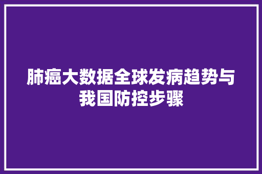 肺癌大数据全球发病趋势与我国防控步骤