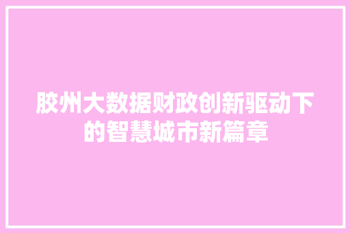 胶州大数据财政创新驱动下的智慧城市新篇章