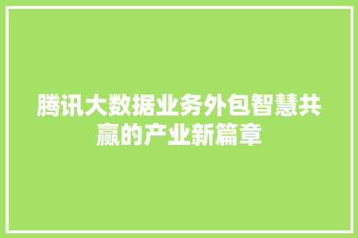 腾讯大数据业务外包智慧共赢的产业新篇章