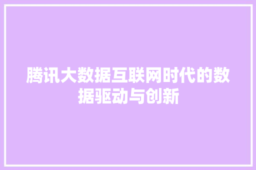 腾讯大数据互联网时代的数据驱动与创新  第1张