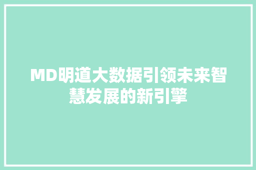 MD明道大数据引领未来智慧发展的新引擎