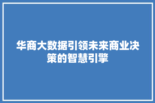 华商大数据引领未来商业决策的智慧引擎