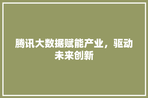 腾讯大数据赋能产业，驱动未来创新  第1张