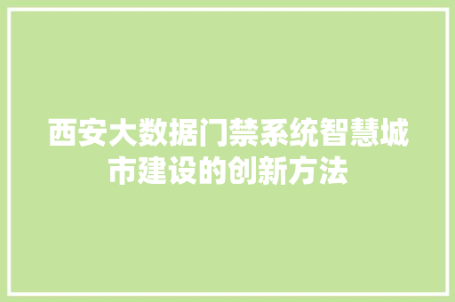 西安大数据门禁系统智慧城市建设的创新方法