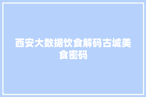 西安大数据饮食解码古城美食密码
