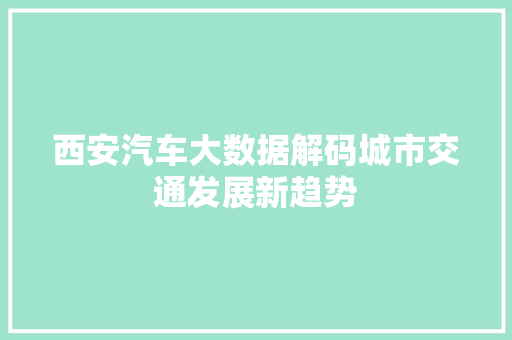 西安汽车大数据解码城市交通发展新趋势
