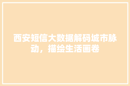 西安短信大数据解码城市脉动，描绘生活画卷