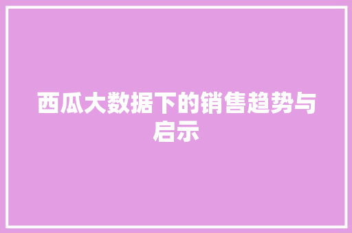 西瓜大数据下的销售趋势与启示