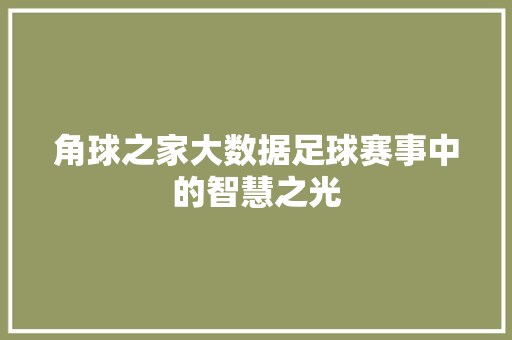 角球之家大数据足球赛事中的智慧之光  第1张
