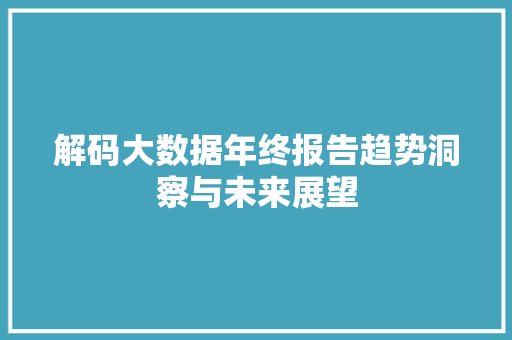 解码大数据年终报告趋势洞察与未来展望  第1张