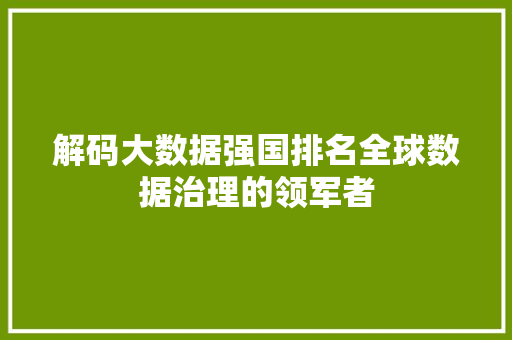 解码大数据强国排名全球数据治理的领军者  第1张