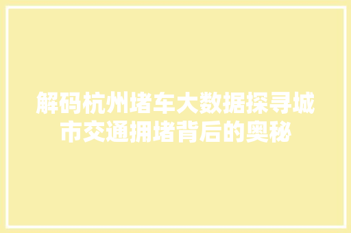解码杭州堵车大数据探寻城市交通拥堵背后的奥秘