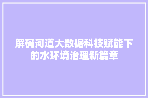 解码河道大数据科技赋能下的水环境治理新篇章