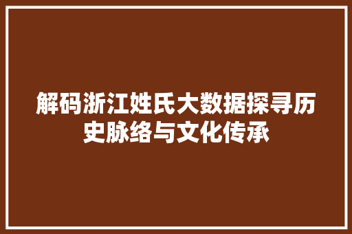 解码浙江姓氏大数据探寻历史脉络与文化传承