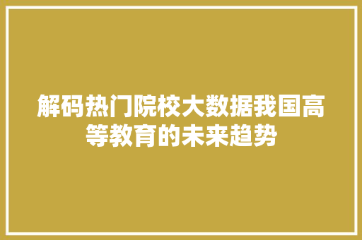 解码热门院校大数据我国高等教育的未来趋势