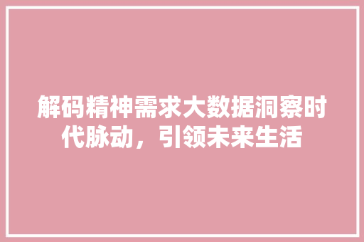 解码精神需求大数据洞察时代脉动，引领未来生活