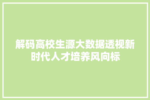 解码高校生源大数据透视新时代人才培养风向标