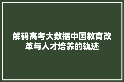 解码高考大数据中国教育改革与人才培养的轨迹