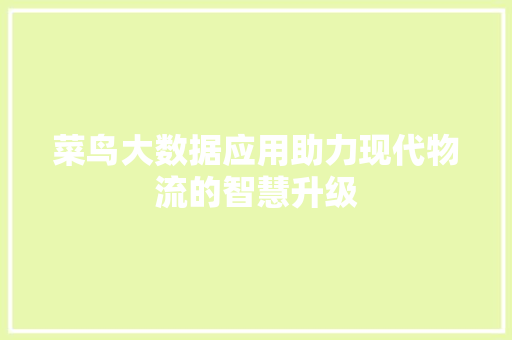 菜鸟大数据应用助力现代物流的智慧升级