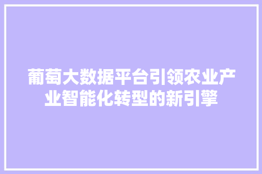 葡萄大数据平台引领农业产业智能化转型的新引擎  第1张