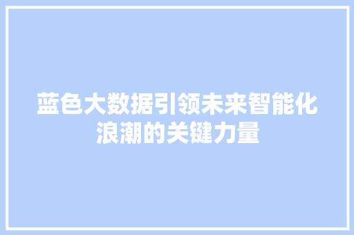 蓝色大数据引领未来智能化浪潮的关键力量
