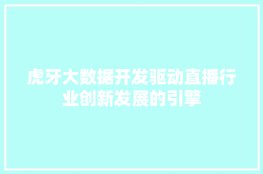 虎牙大数据开发驱动直播行业创新发展的引擎