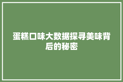 蛋糕口味大数据探寻美味背后的秘密