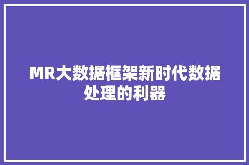 MR大数据框架新时代数据处理的利器