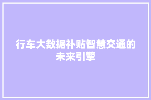 行车大数据补贴智慧交通的未来引擎
