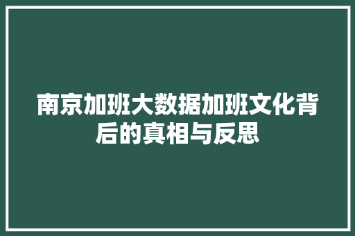 南京加班大数据加班文化背后的真相与反思
