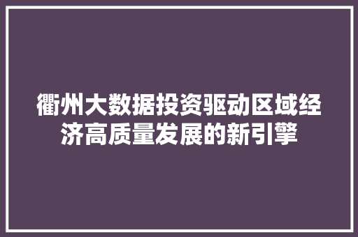 衢州大数据投资驱动区域经济高质量发展的新引擎  第1张