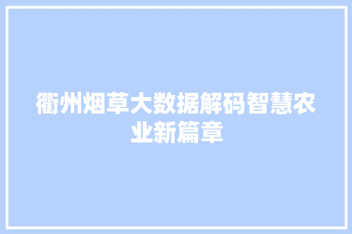 衢州烟草大数据解码智慧农业新篇章  第1张