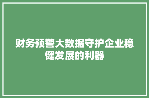 财务预警大数据守护企业稳健发展的利器