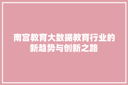 南宫教育大数据教育行业的新趋势与创新之路