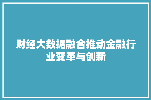 财经大数据融合推动金融行业变革与创新