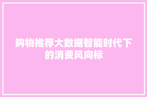 购物推荐大数据智能时代下的消费风向标