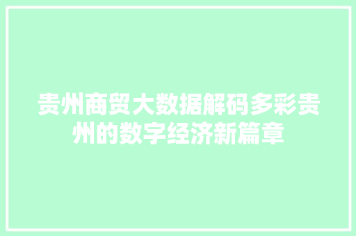 贵州商贸大数据解码多彩贵州的数字经济新篇章  第1张