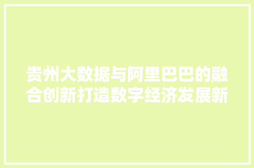 贵州大数据与阿里巴巴的融合创新打造数字经济发展新引擎  第1张